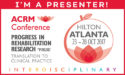 I'M A PRESENTER: ACRM Conference: ATLANTA HILTON: Progress in Rehabilitation Research #PIRR2017 Translation to clinical practice