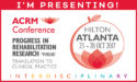 I'M PRESENTING: ACRM Conference: ATLANTA HILTON: Progress in Rehabilitation Research #PIRR2017 Translation to clinical practice