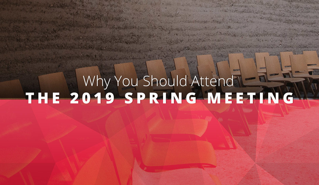 Why You Should Attend The 2019 Spring Meeting