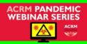 ACRM Pandemic Webinar Series