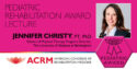 ACRM honored Jennifer Christy with the 2021 Pediatric Rehabilitation